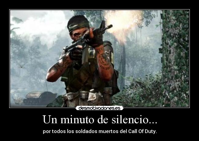 Un minuto de silencio... - por todos los soldados muertos del Call Of Duty.