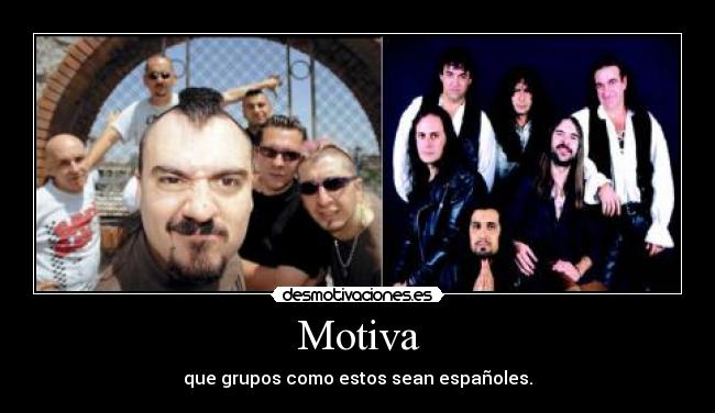 Motiva - que grupos como estos sean españoles.