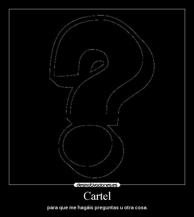 Cartel - para que me hagáis preguntas u otra cosa.