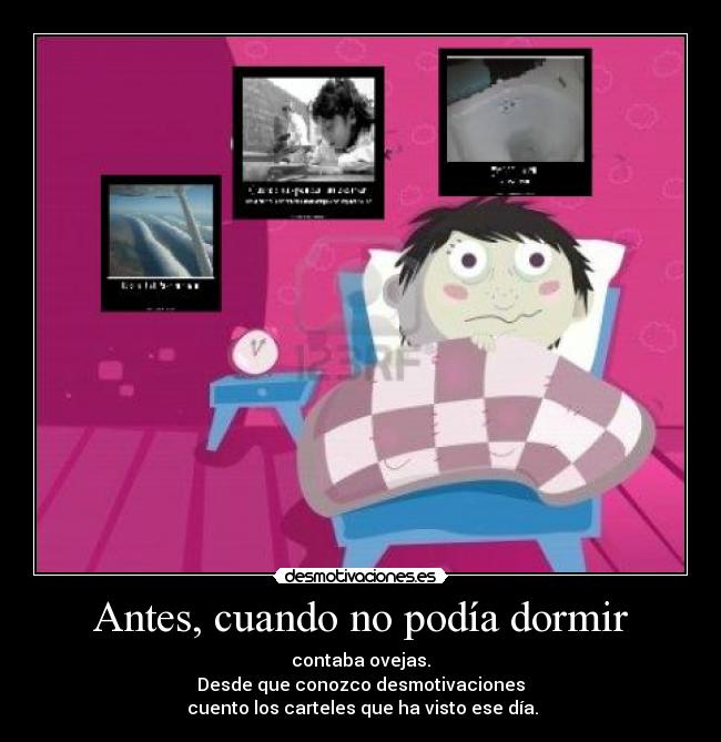 Antes, cuando no podía dormir - contaba ovejas.
Desde que conozco desmotivaciones
cuento los carteles que ha visto ese día.