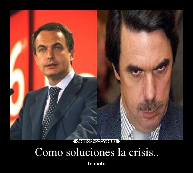 Como soluciones la crisis.. - te mato