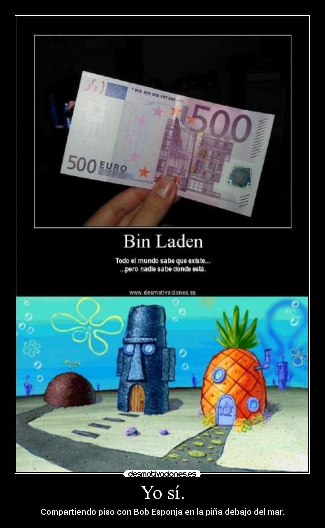 Yo sí. - Compartiendo piso con Bob Esponja en la piña debajo del mar.