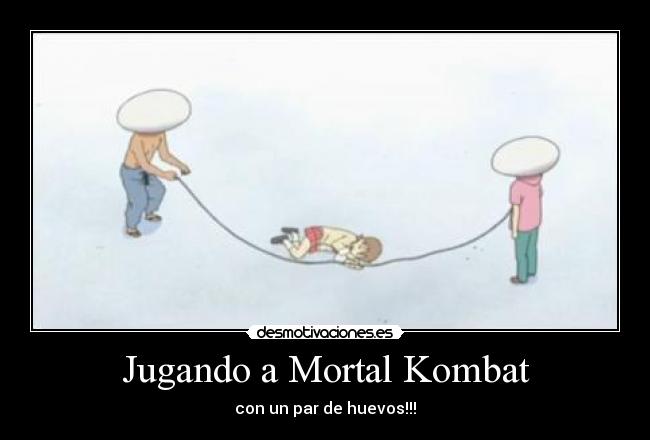 Jugando a Mortal Kombat - con un par de huevos!!!