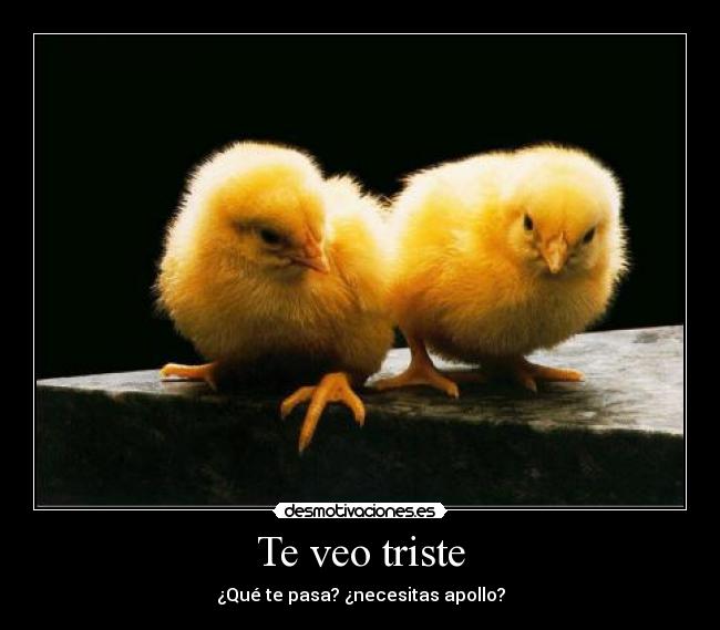 Te veo triste -