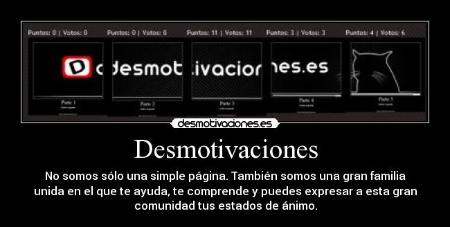 Desmotivaciones - No somos sólo una simple página. También somos una gran familia
unida en el que te ayuda, te comprende y puedes expresar a esta gran
comunidad tus estados de ánimo.