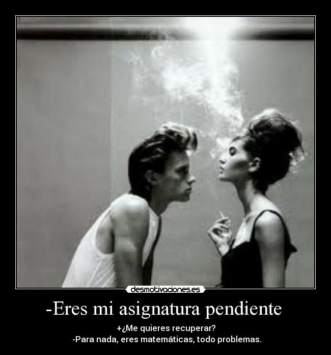 -Eres mi asignatura pendiente  - 