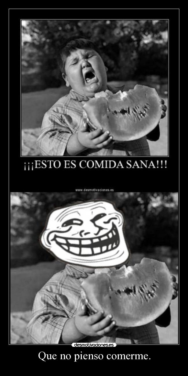 Que no pienso comerme. - 