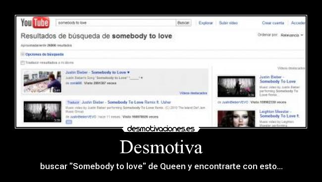 Desmotiva - buscar Somebody to love de Queen y encontrarte con esto...