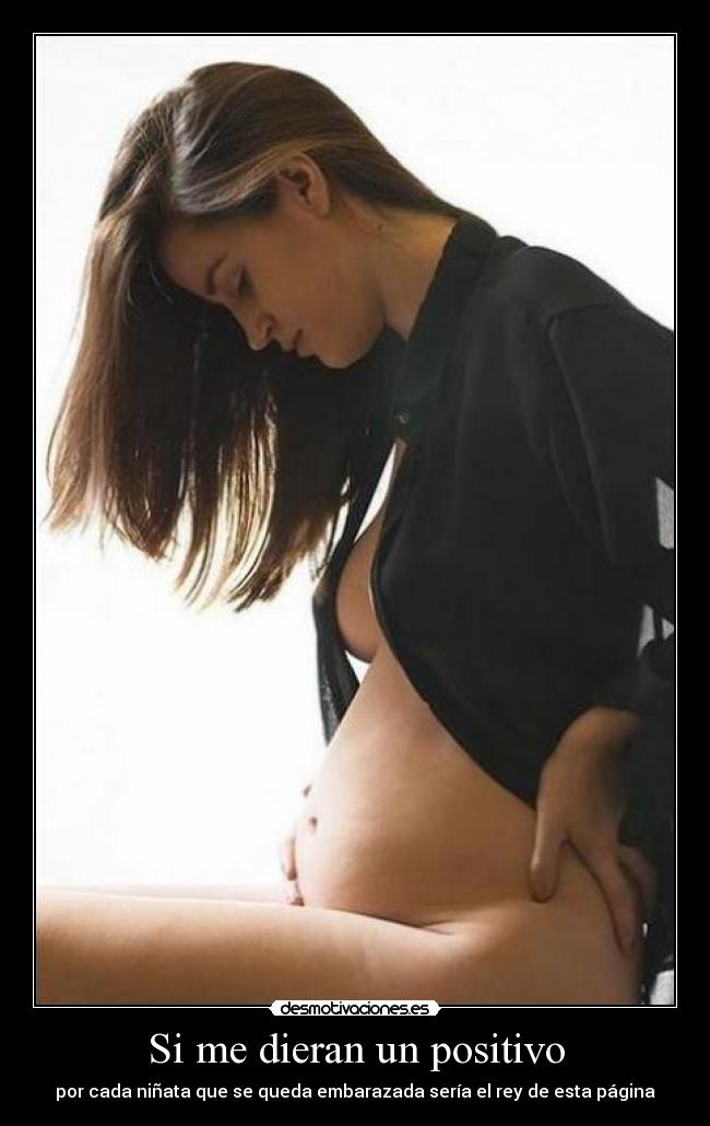 Si me dieran un positivo - por cada niñata que se queda embarazada sería el rey de esta página