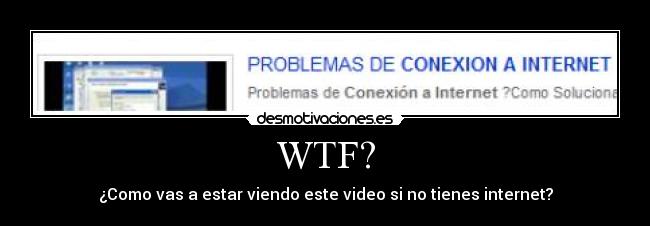 WTF? - ¿Como vas a estar viendo este video si no tienes internet?