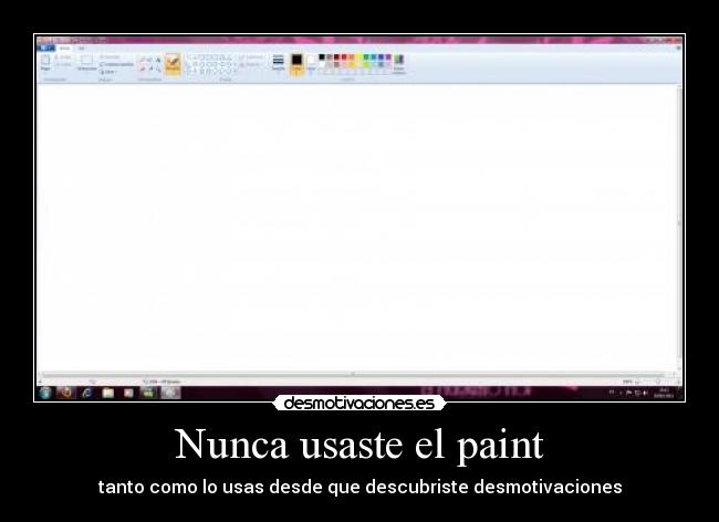 Nunca usaste el paint - tanto como lo usas desde que descubriste desmotivaciones