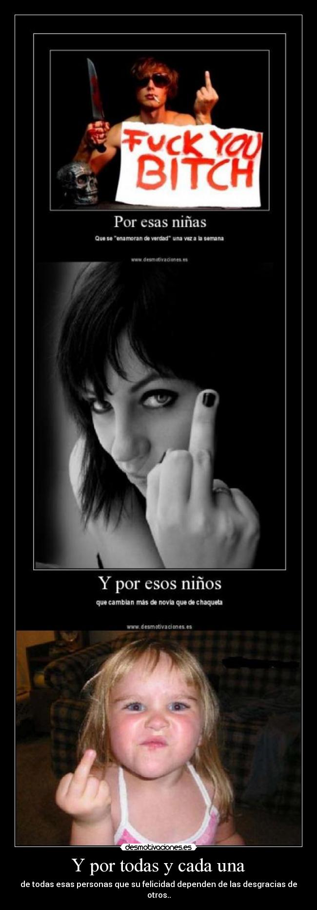 Y por todas y cada una - de todas esas personas que su felicidad dependen de las desgracias de otros..