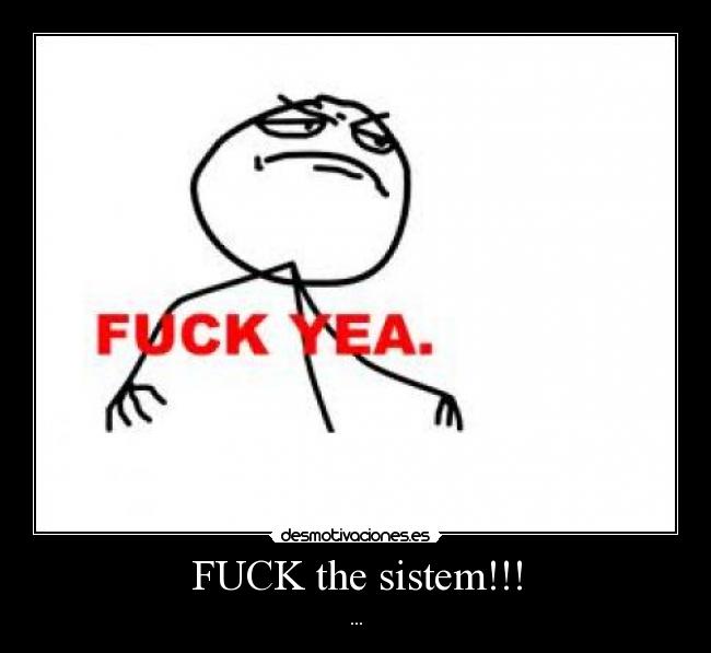 FUCK the sistem!!! - ...