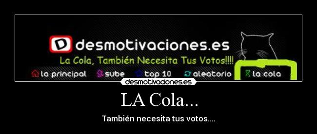 LA Cola... - También necesita tus votos....