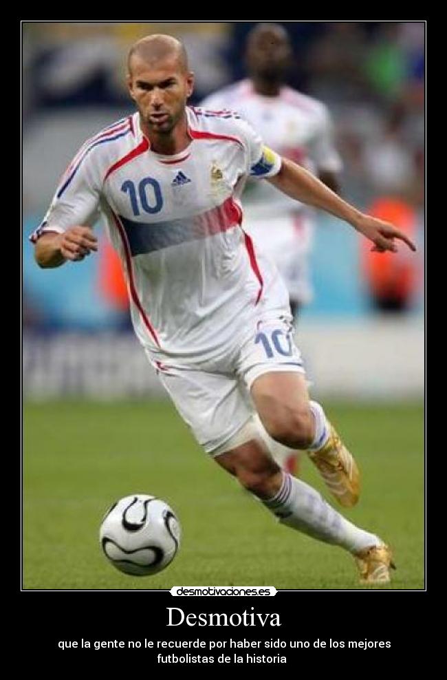 Desmotiva - que la gente no le recuerde por haber sido uno de los mejores
futbolistas de la historia