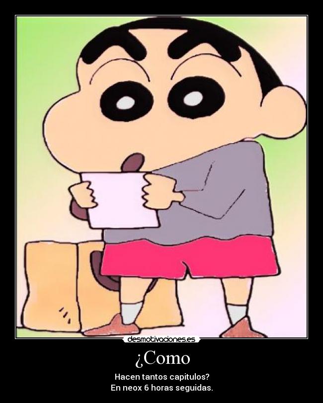¿Como - Hacen tantos capitulos?
En neox 6 horas seguidas.