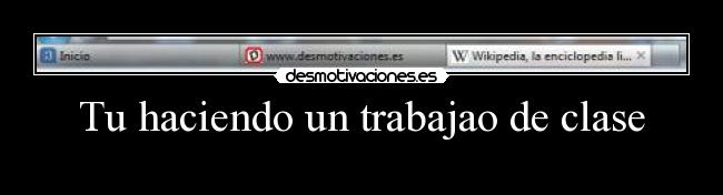 Tu haciendo un trabajao de clase - 