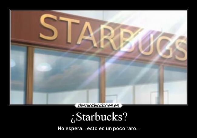 ¿Starbucks? -