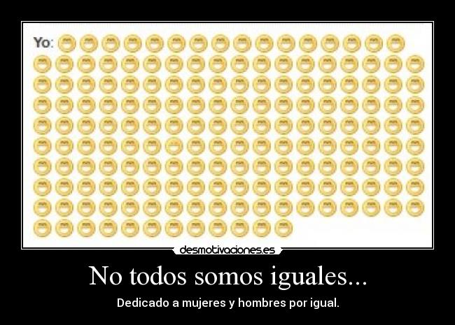 No todos somos iguales... - Dedicado a mujeres y hombres por igual.
