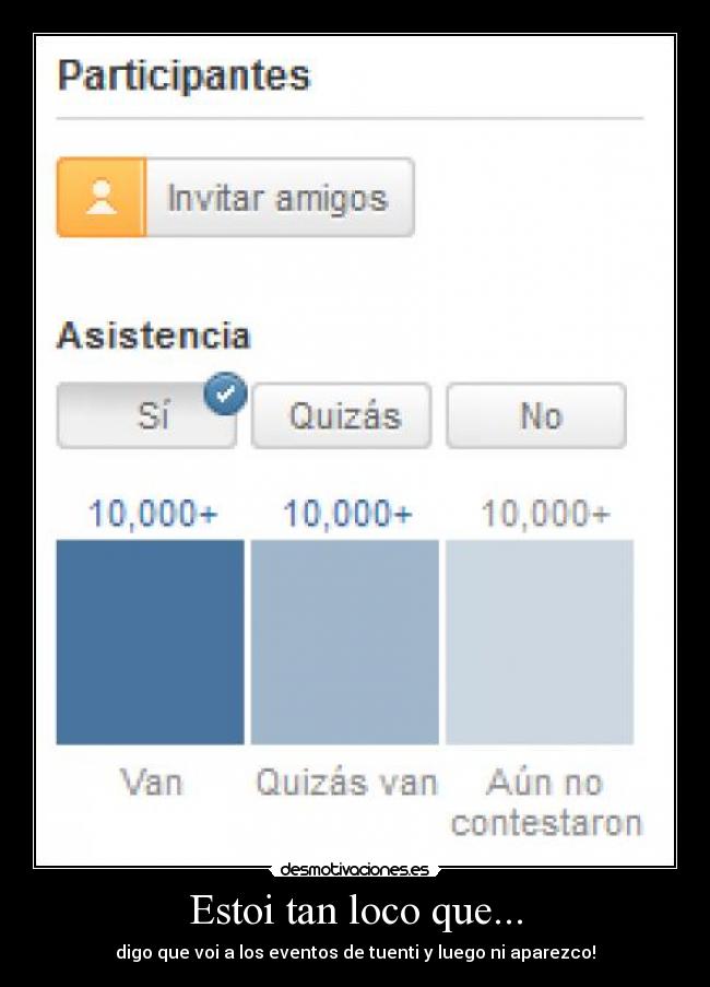 Estoi tan loco que... - digo que voi a los eventos de tuenti y luego ni aparezco!