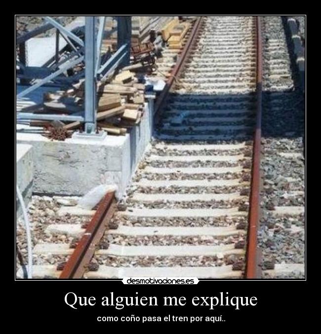 Que alguien me explique - como coño pasa el tren por aquí..