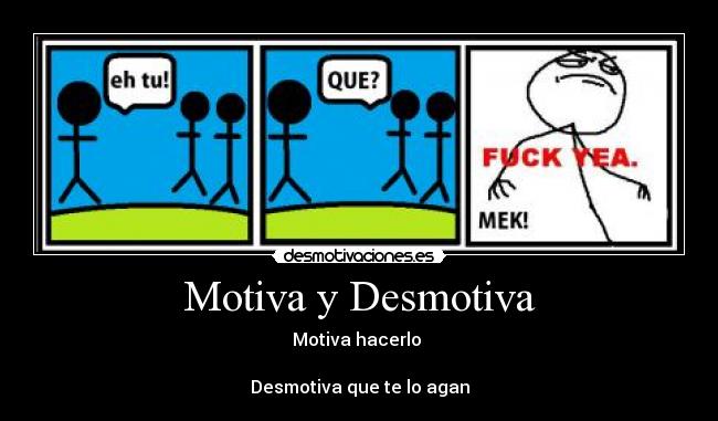 Motiva y Desmotiva - Motiva hacerlo
Desmotiva que te lo agan