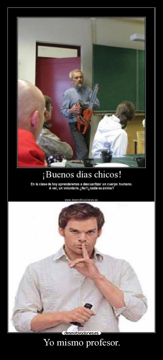 Yo mismo profesor. -