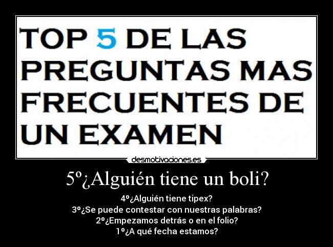5º¿Alguién tiene un boli? - 4º¿Alguién tiene tipex?
3º¿Se puede contestar con nuestras palabras?
2º¿Empezamos detrás o en el folio?
1º¿A qué fecha estamos?
