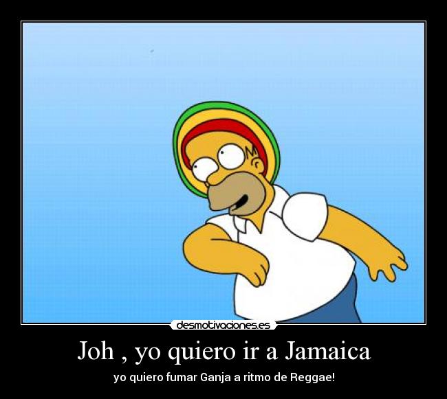 Joh , yo quiero ir a Jamaica - yo quiero fumar Ganja a ritmo de Reggae!