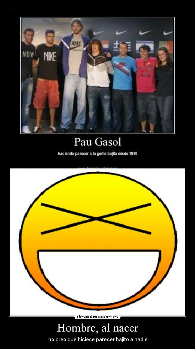 Hombre, al nacer - no creo que hiciese parecer bajito a nadie