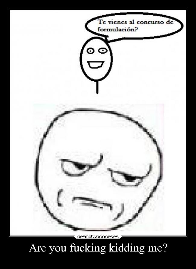 Are you fucking kidding me? -