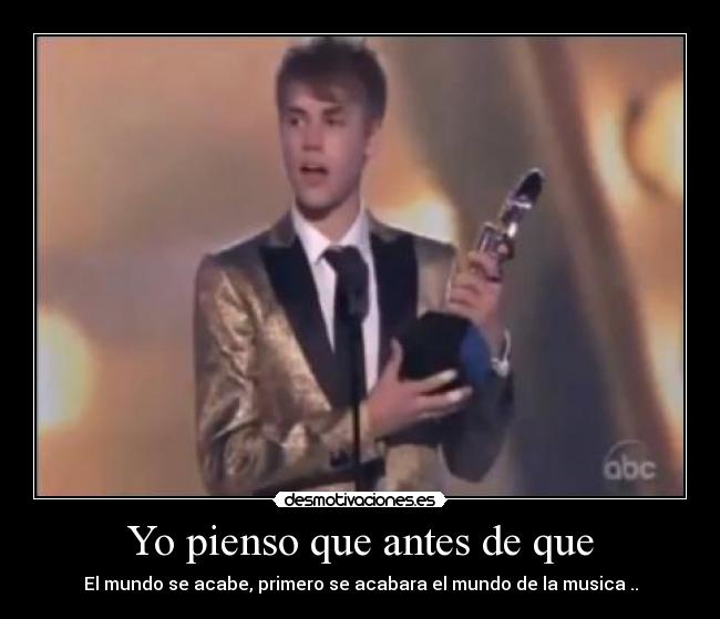 Yo pienso que antes de que - El mundo se acabe, primero se acabara el mundo de la musica ..