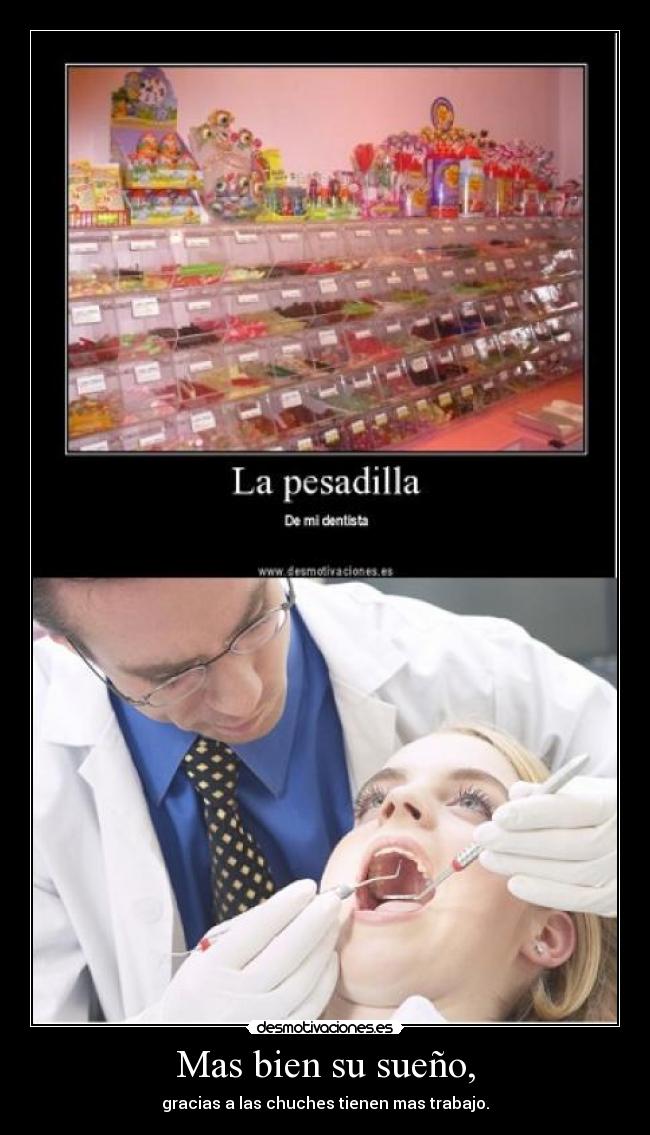 Mas bien su sueño, - gracias a las chuches tienen mas trabajo.