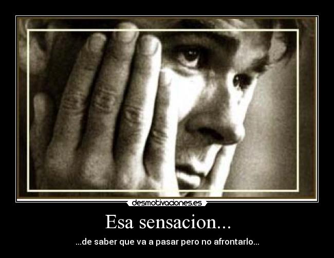Esa sensacion... -