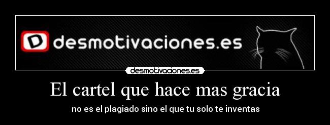El cartel que hace mas gracia - no es el plagiado sino el que tu solo te inventas