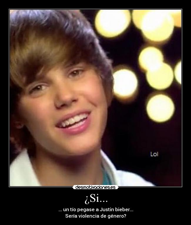 ¿Si... - ... un tío pegase a Justin bieber...
Sería violencia de género?