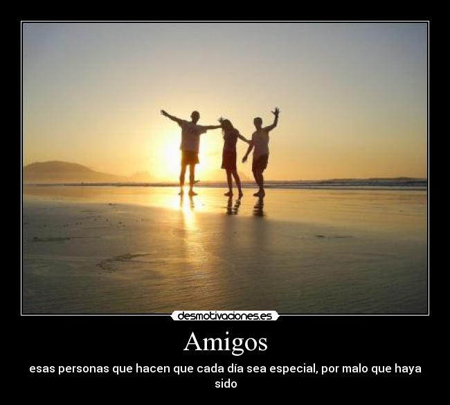 Amigos - esas personas que hacen que cada día sea especial, por malo que haya sido