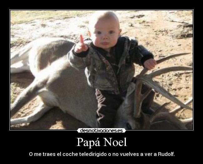 Papá Noel - O me traes el coche teledirigido o no vuelves a ver a Rudolf.