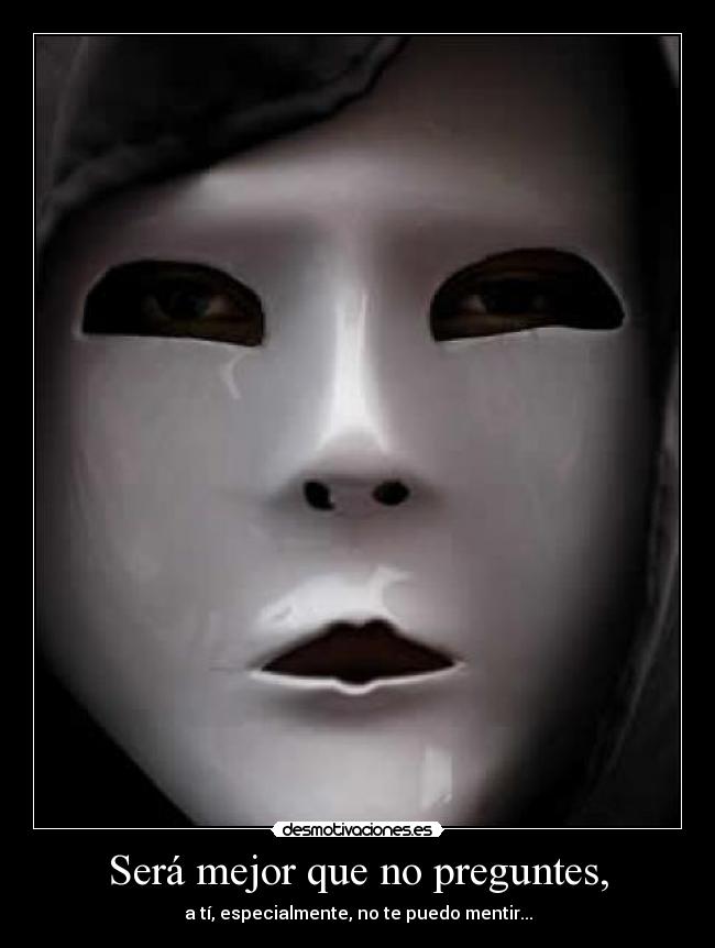 Será mejor que no preguntes, -