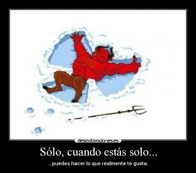 Sólo, cuando estás solo... -