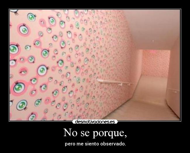 No se porque, - pero me siento observado.
