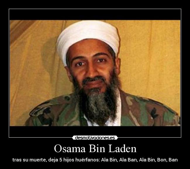 Osama Bin Laden - tras su muerte, deja 5 hijos huérfanos: Ala Bin, Ala Ban, Ala Bin, Bon, Ban