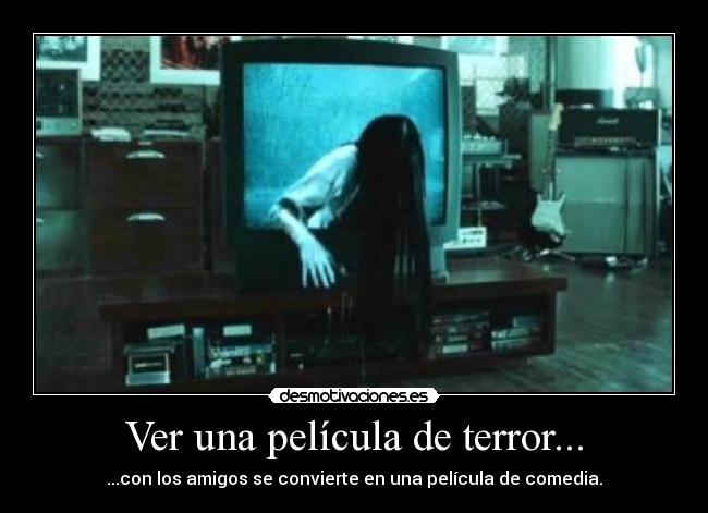 Ver una película de terror... - ...con los amigos se convierte en una película de comedia.