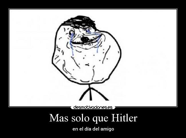 Mas solo que Hitler - en el día del amigo