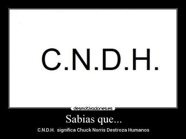 Sabias que... - C.N.D.H.  significa Chuck Norris Destroza Humanos