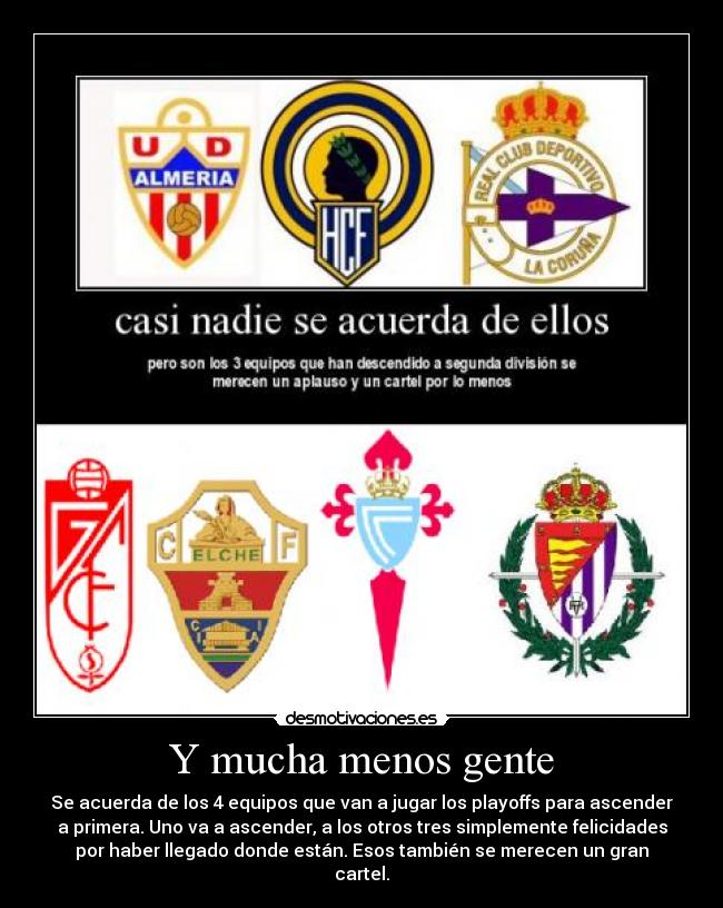 Y mucha menos gente - Se acuerda de los 4 equipos que van a jugar los playoffs para ascender
a primera. Uno va a ascender, a los otros tres simplemente felicidades
por haber llegado donde están. Esos también se merecen un gran
cartel.