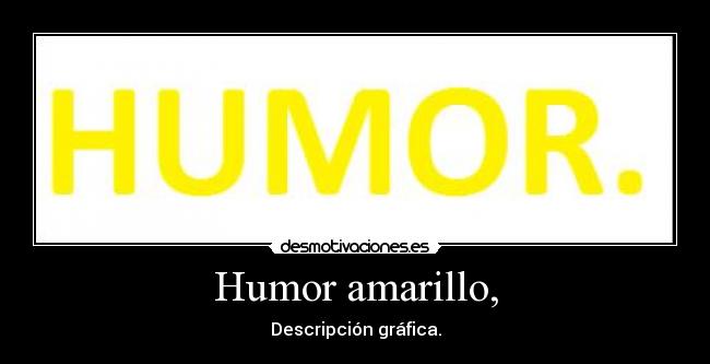 Humor amarillo, - Descripción gráfica.