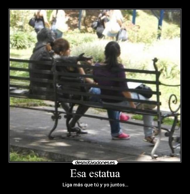 Esa estatua - Liga más que tú y yo juntos...