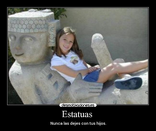 Estatuas - Nunca las dejes con tus hijos.