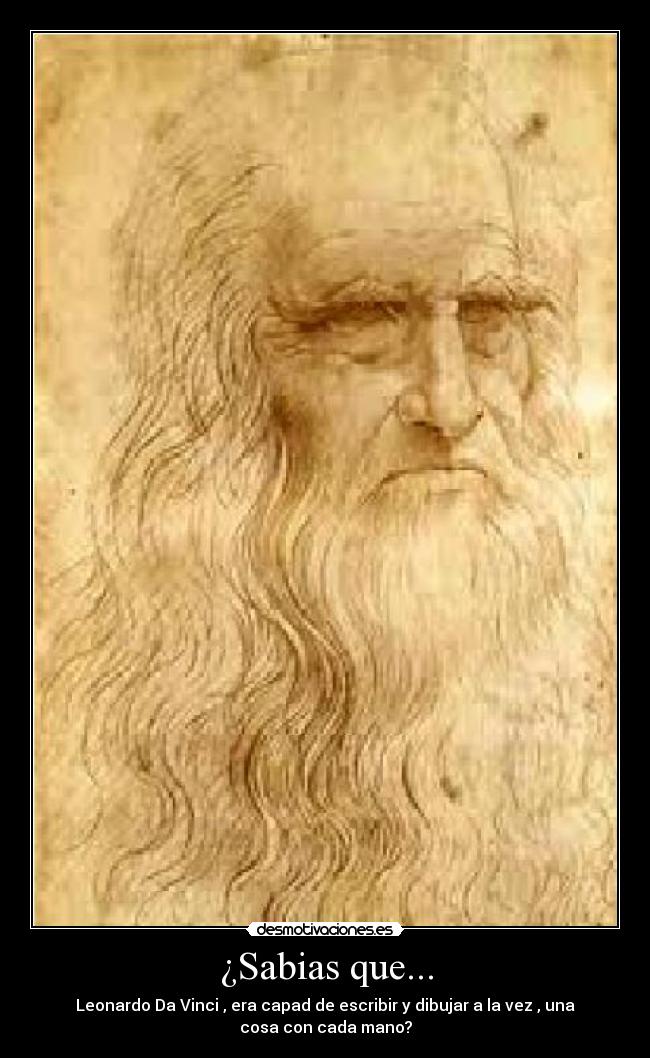 ¿Sabias que... - Leonardo Da Vinci , era capad de escribir y dibujar a la vez , una
cosa con cada mano?